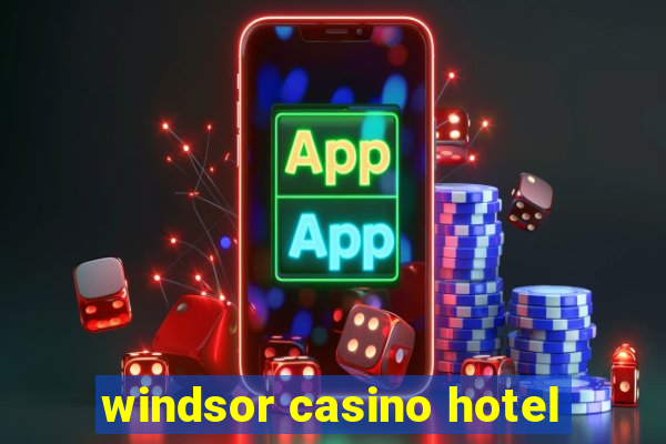 windsor casino hotel